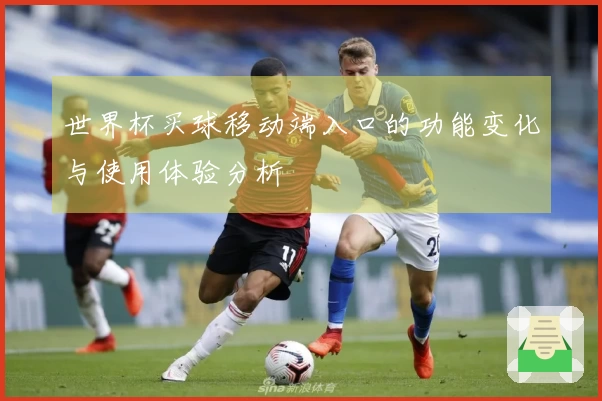 世界杯买球移动端入口的功能变化与使用体验分析